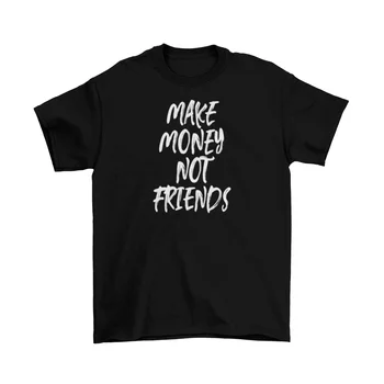 Zarobiť Peniaze Nie Priateľmi T-Shirt Pánske Unisex Bavlna Zábavnej Dospelých Peňažné Nové
